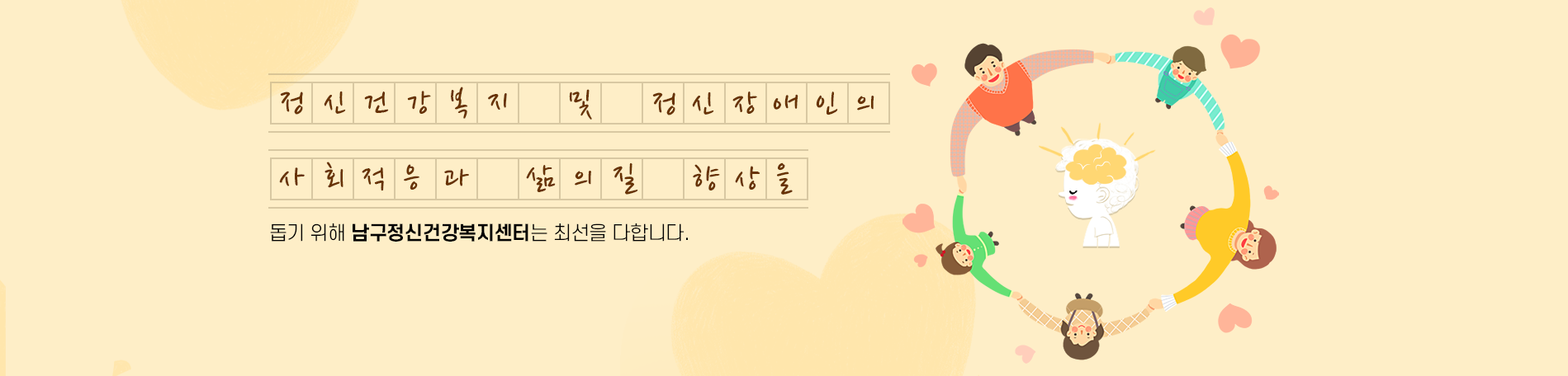 정신건강복지 및 정신장애인의 사회적응과 삶의질 향상을 돕기 위해 남구정신건강복지센터는 최선을 다합니다.